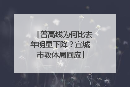 普高线为何比去年明显下降？宣城市教体局回应