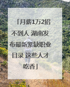 月薪1万2招不到人 湖南发布最新紧缺职业目录 这些人才吃香