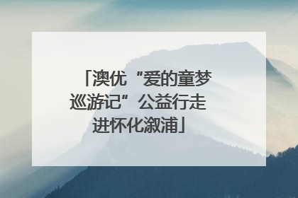 澳优“爱的童梦巡游记”公益行走进怀化溆浦