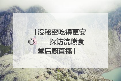 没秘密吃得更安心——探访浣熊食堂后厨直播