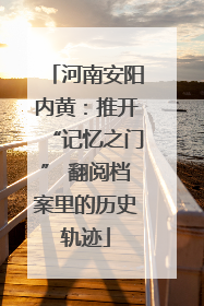 河南安阳内黄：推开“记忆之门” 翻阅档案里的历史轨迹