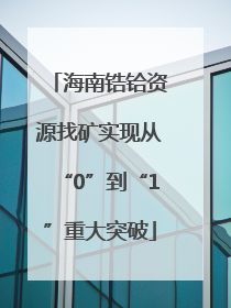 海南锆铪资源找矿实现从“0”到“1”重大突破