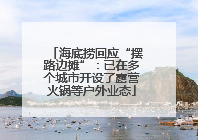 海底捞回应“摆路边摊”：已在多个城市开设了露营火锅等户外业态