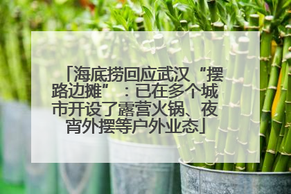 海底捞回应武汉“摆路边摊”：已在多个城市开设了露营火锅、夜宵外摆等户外业态