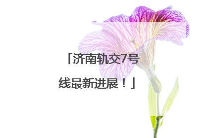 济南轨交7号线最新进展！