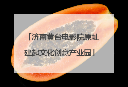 济南黄台电影院原址建起文化创意产业园