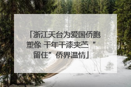 浙江天台为爱国侨胞塑像 千年干漆夹苎“留住”侨界温情