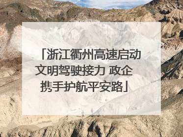 浙江衢州高速启动文明驾驶接力 政企携手护航平安路