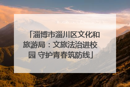 淄博市淄川区文化和旅游局：文旅法治进校园 守护青春筑防线