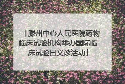 滕州中心人民医院药物临床试验机构举办国际临床试验日义诊活动