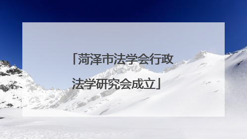 菏泽市法学会行政法学研究会成立