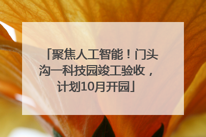 聚焦人工智能！门头沟一科技园竣工验收，计划10月开园