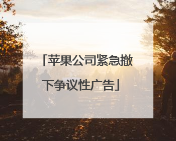 苹果公司紧急撤下争议性广告