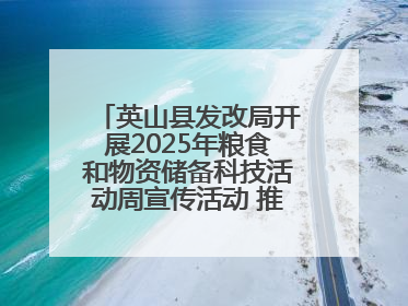 英山县发改局开展2025年粮食和物资储备科技活动周宣传活动 推进科技兴粮兴储