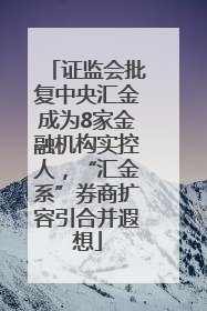 证监会批复中央汇金成为8家金融机构实控人，“汇金系”券商扩容引合并遐想