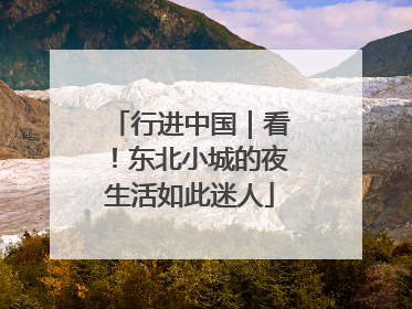 行进中国｜看！东北小城的夜生活如此迷人
