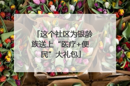 这个社区为银龄族送上“医疗+便民”大礼包