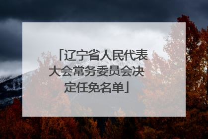 辽宁省人民代表大会常务委员会决定任免名单