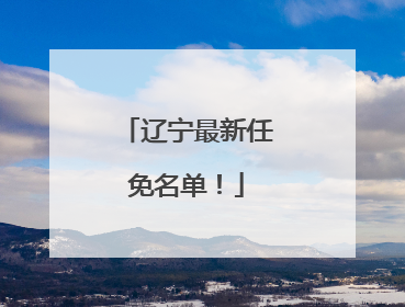 辽宁最新任免名单！