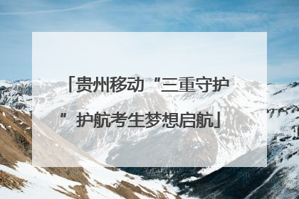 贵州移动“三重守护”护航考生梦想启航