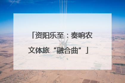 资阳乐至：奏响农文体旅“融合曲”