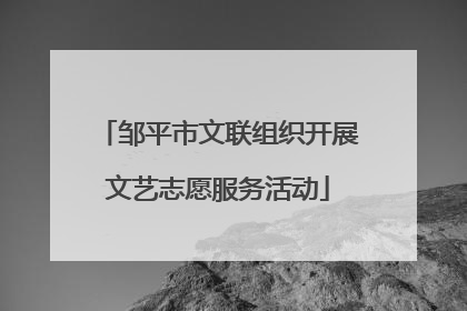 邹平市文联组织开展文艺志愿服务活动