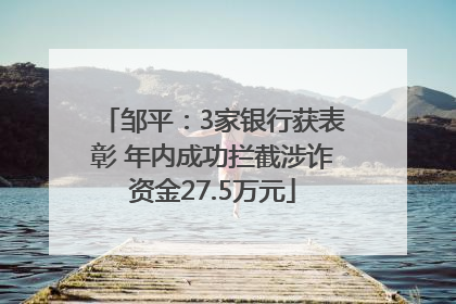 邹平：3家银行获表彰 年内成功拦截涉诈资金27.5万元