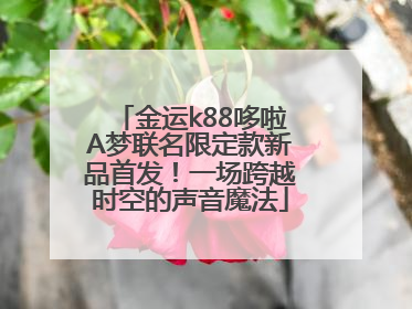 金运k88哆啦A梦联名限定款新品首发！一场跨越时空的声音魔法