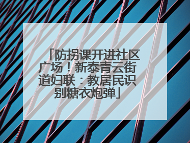 防拐课开进社区广场！新泰青云街道妇联：教居民识别糖衣炮弹