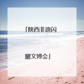 陕西非遗闪耀文博会
