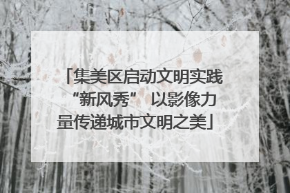 集美区启动文明实践“新风秀” 以影像力量传递城市文明之美