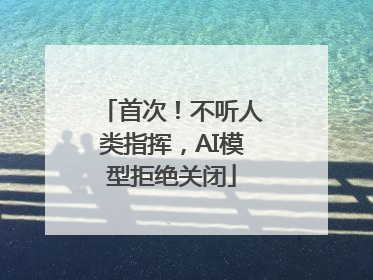 首次！不听人类指挥，AI模型拒绝关闭