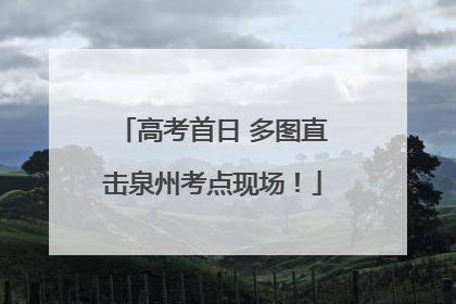 高考首日 多图直击泉州考点现场！