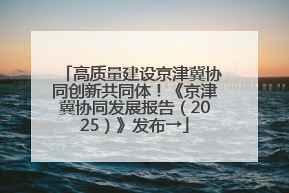 高质量建设京津冀协同创新共同体！《京津冀协同发展报告（2025）》发布→