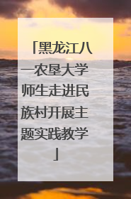 黑龙江八一农垦大学师生走进民族村开展主题实践教学