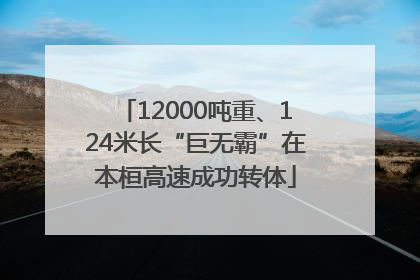 12000吨重、124米长“巨无霸”在本桓高速成功转体