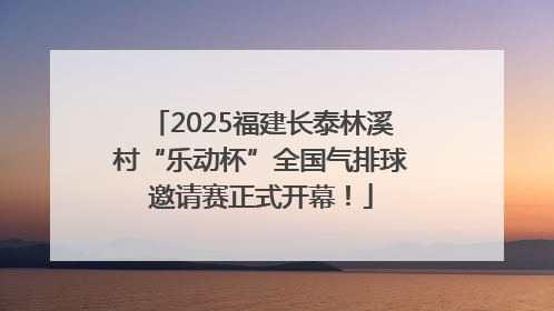 2025福建长泰林溪村“乐动杯”全国气排球邀请赛正式开幕！