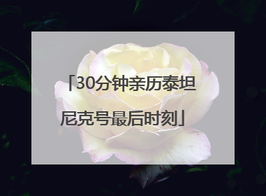 30分钟亲历泰坦尼克号最后时刻