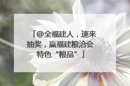 @全福建人，速来抽奖，赢福建粮洽会特色“粮品”