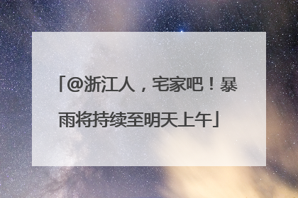 @浙江人，宅家吧！暴雨将持续至明天上午